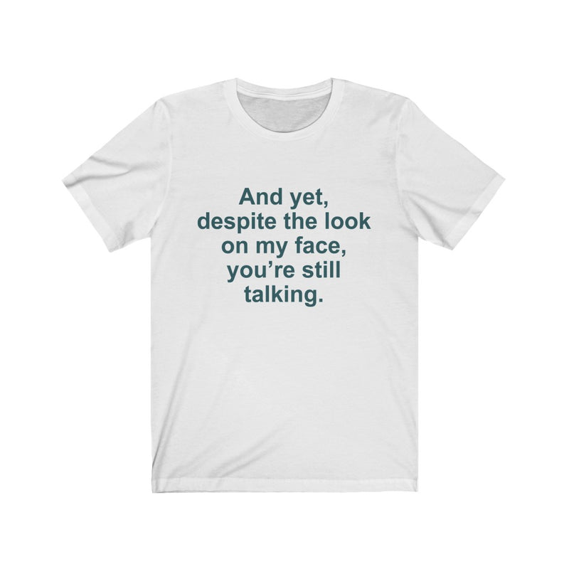 And Yet Unisex Despite The Look On My Face Short Sleeve T-shirt