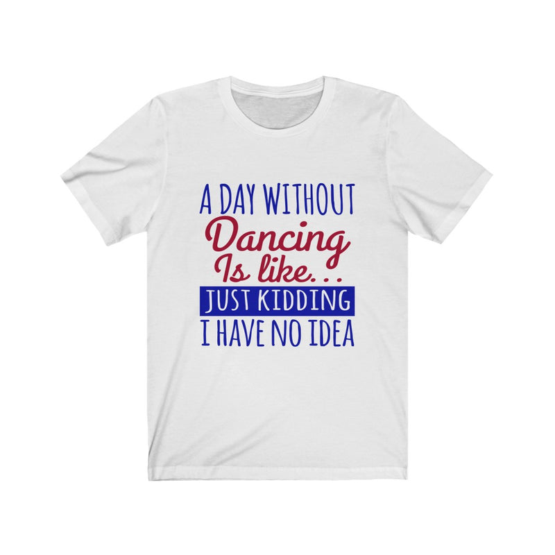 A Day Without Dancing Unisex Jersey Short Sleeve T-shirt