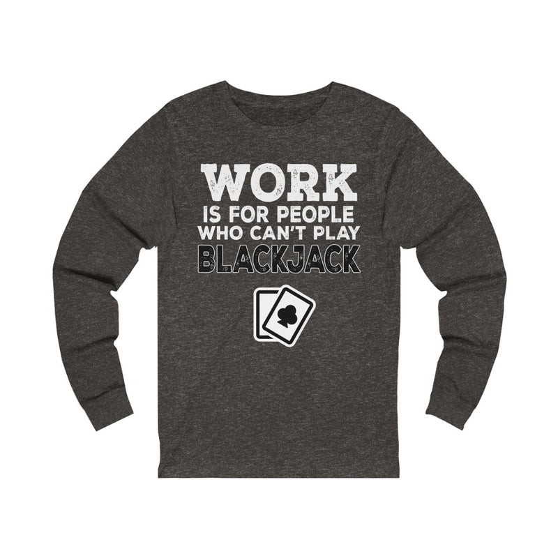 Work Is For Unisex Jersey Long Sleeve T-shirt