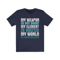 My Weapon Is Unisex Jersey Short Sleeve T-shirt
