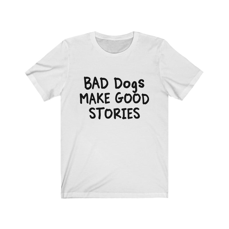Bad Dogs Make Good Stories Unisex Short Sleeve T-shirt