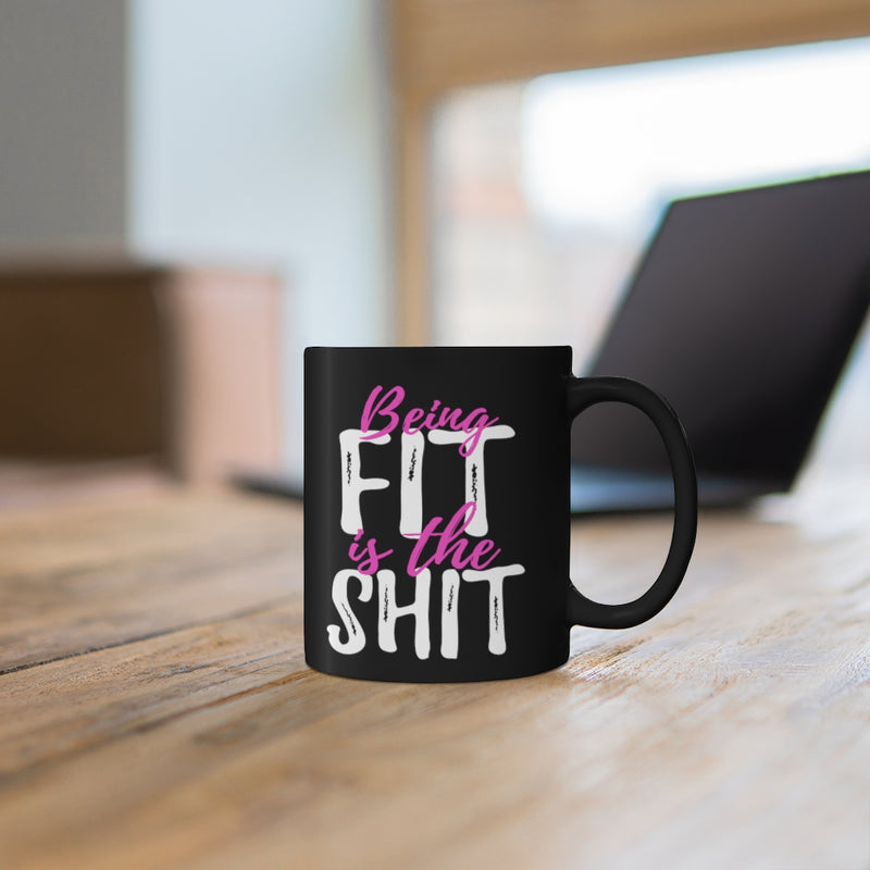 Being Fit Is The Shit - 11oz Black Mug