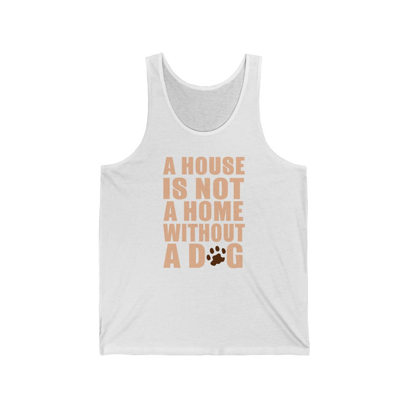A House Is Not A Home Without A Dog Unisex Tank