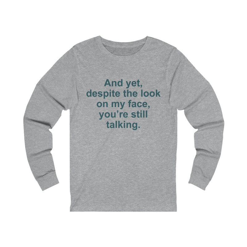 And Yet Despite The Look On My Face Unisex Long Sleeve T-shirt