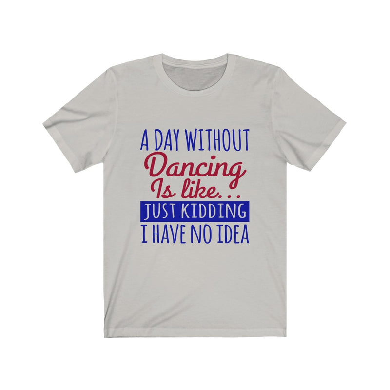 A Day Without Dancing Unisex Jersey Short Sleeve T-shirt