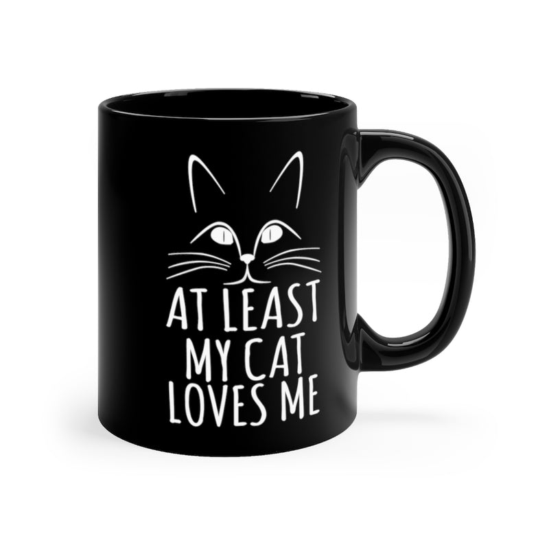 At Least My Cat Loves Me - 11oz Black Mug