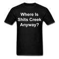 Where Is Shits Creek Anyway - 2 Unisex Classic T-Shirt - black