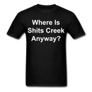 Where Is Shits Creek Anyway - 2 Unisex Classic T-Shirt - black