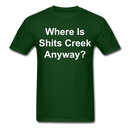 Where Is Shits Creek Anyway - 2 Unisex Classic T-Shirt - forest green