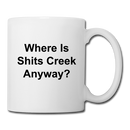 Where Is Shits Creek Anyway? Coffee/Tea Mug - white
