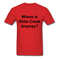 Where Is Shits Creek Anyway? Unisex Classic T-Shirt - red