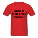 Where Is Shits Creek Anyway? Unisex Classic T-Shirt - red