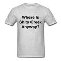 Where Is Shits Creek Anyway? Unisex Classic T-Shirt - heather gray