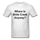 Where Is Shits Creek Anyway? Unisex Classic T-Shirt - light heather gray