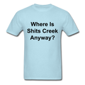 Where Is Shits Creek Anyway? Unisex Classic T-Shirt - powder blue