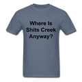 Where Is Shits Creek Anyway? Unisex Classic T-Shirt - denim
