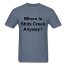 Where Is Shits Creek Anyway? Unisex Classic T-Shirt - denim