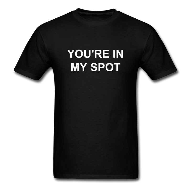You're In My Spot Unisex Classic T-Shirt - black