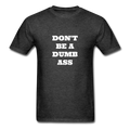 Don't Be A Dumb Ass Unisex Classic T-Shirt - heather black