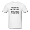 Trust Me I'm The Girl Who Calls The Shots Unisex Classic T-Shirt - white