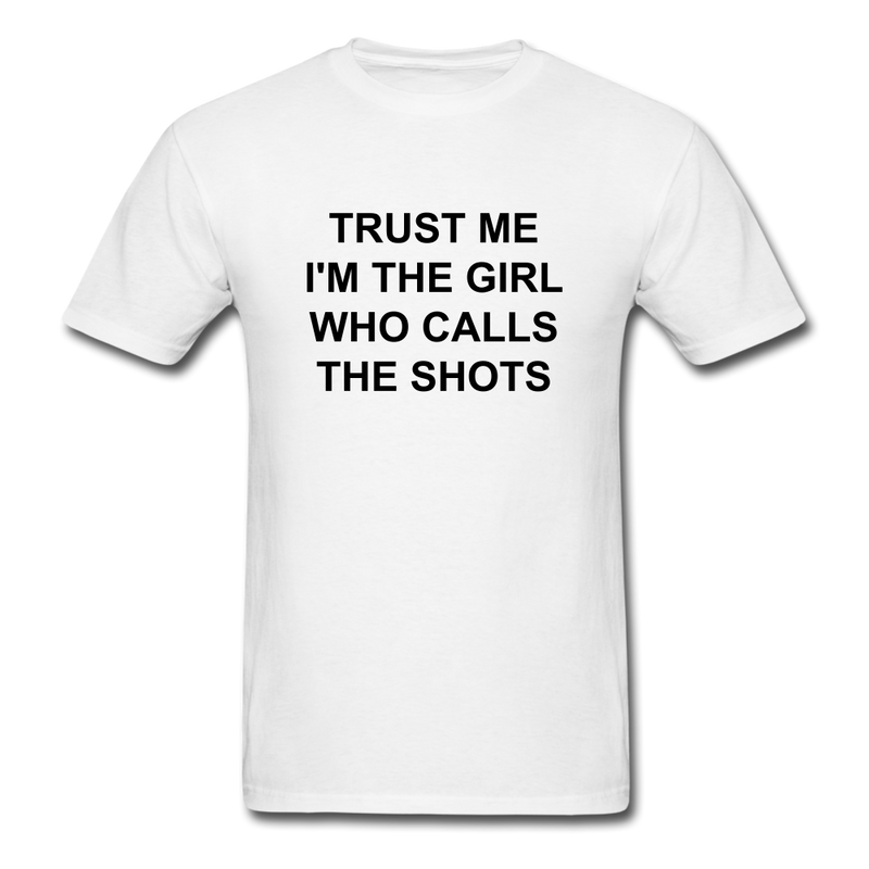 Trust Me I'm The Girl Who Calls The Shots Unisex Classic T-Shirt - white