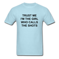 Trust Me I'm The Girl Who Calls The Shots Unisex Classic T-Shirt - powder blue