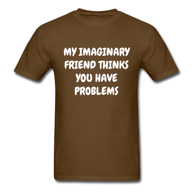 My Imaginary Friend Thinks You Have Problems Unisex Classic T-Shirt - brown