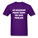 My Imaginary Friend Thinks You Have Problems Unisex Classic T-Shirt - purple