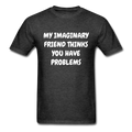 My Imaginary Friend Thinks You Have Problems Unisex Classic T-Shirt - heather black