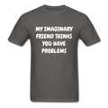 My Imaginary Friend Thinks You Have Problems Unisex Classic T-Shirt - charcoal