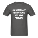 My Imaginary Friend Thinks You Have Problems Unisex Classic T-Shirt - charcoal