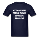 My Imaginary Friend Thinks You Have Problems Unisex Classic T-Shirt - navy