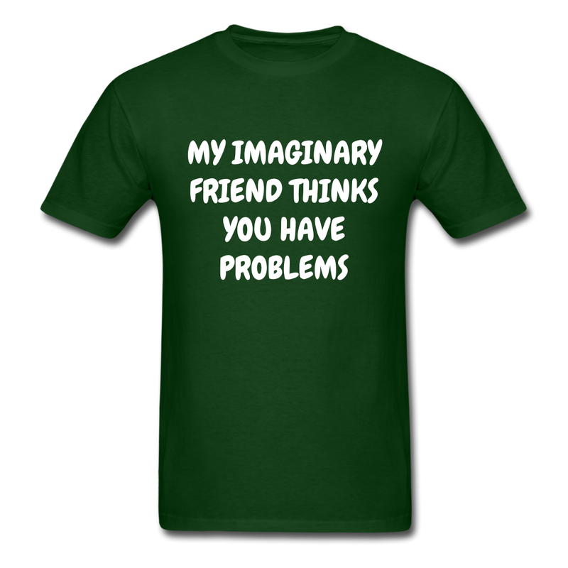 My Imaginary Friend Thinks You Have Problems Unisex Classic T-Shirt - forest green