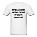 My Imaginary Friend Thinks You Have Problems Unisex Classic T-Shirt - white