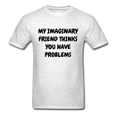 My Imaginary Friend Thinks You Have Problems Unisex Classic T-Shirt - light heather gray