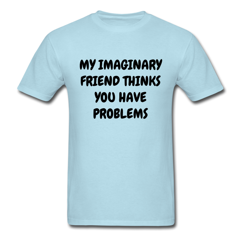 My Imaginary Friend Thinks You Have Problems Unisex Classic T-Shirt - powder blue