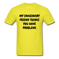 My Imaginary Friend Thinks You Have Problems Unisex Classic T-Shirt - yellow