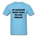 My Imaginary Friend Thinks You Have Problems Unisex Classic T-Shirt - aquatic blue
