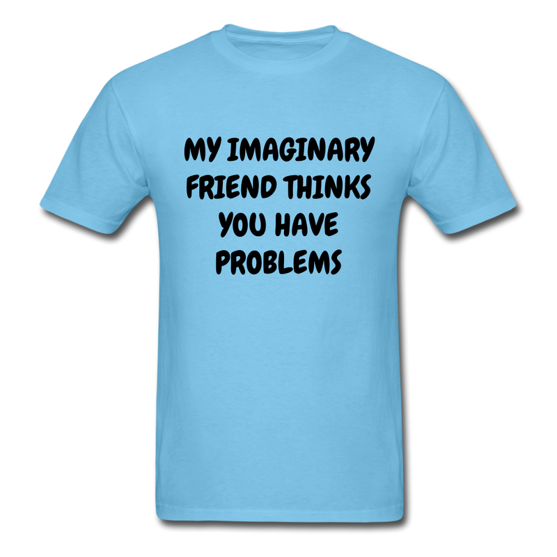 My Imaginary Friend Thinks You Have Problems Unisex Classic T-Shirt - aquatic blue