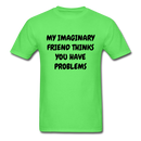 My Imaginary Friend Thinks You Have Problems Unisex Classic T-Shirt - kiwi