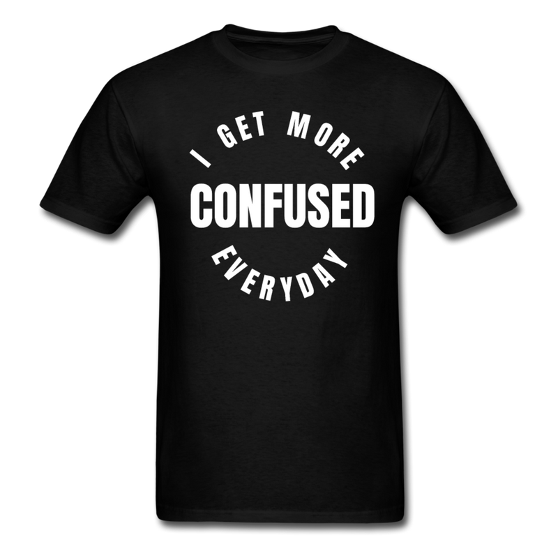 I Get More Confused Everyday Unisex Classic T-Shirt - black