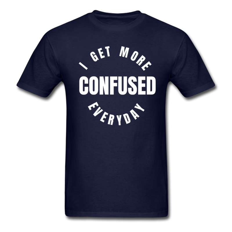 I Get More Confused Everyday Unisex Classic T-Shirt - navy
