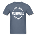 I Get More Confused Everyday Unisex Classic T-Shirt - denim