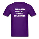 I Seriously Need to Shit a Gold Brick Unisex Classic T-Shirt - purple