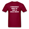 I Seriously Need to Shit a Gold Brick Unisex Classic T-Shirt - burgundy