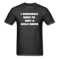 I Seriously Need to Shit a Gold Brick Unisex Classic T-Shirt - heather black