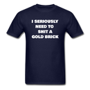 I Seriously Need to Shit a Gold Brick Unisex Classic T-Shirt - navy