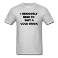 I Seriously Need to Shit A Gold Brick Unisex Classic T-Shirt - heather gray
