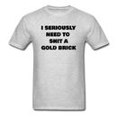 I Seriously Need to Shit A Gold Brick Unisex Classic T-Shirt - heather gray