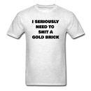 I Seriously Need to Shit A Gold Brick Unisex Classic T-Shirt - light heather gray